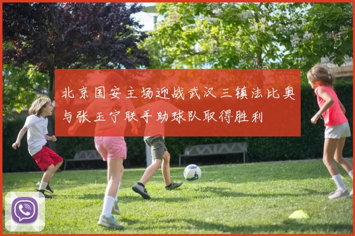 北京国安主场迎战武汉三镇法比奥与张玉宁联手助球队取得胜利
